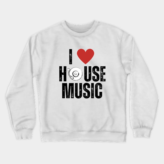 I Love House Music Crewneck Sweatshirt by Sizukikunaiki